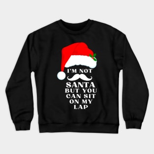 I'm not Santa, but you can sit on my lap Crewneck Sweatshirt